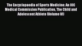 Read The Encyclopaedia of Sports Medicine: An IOC Medical Commission Publication The Child