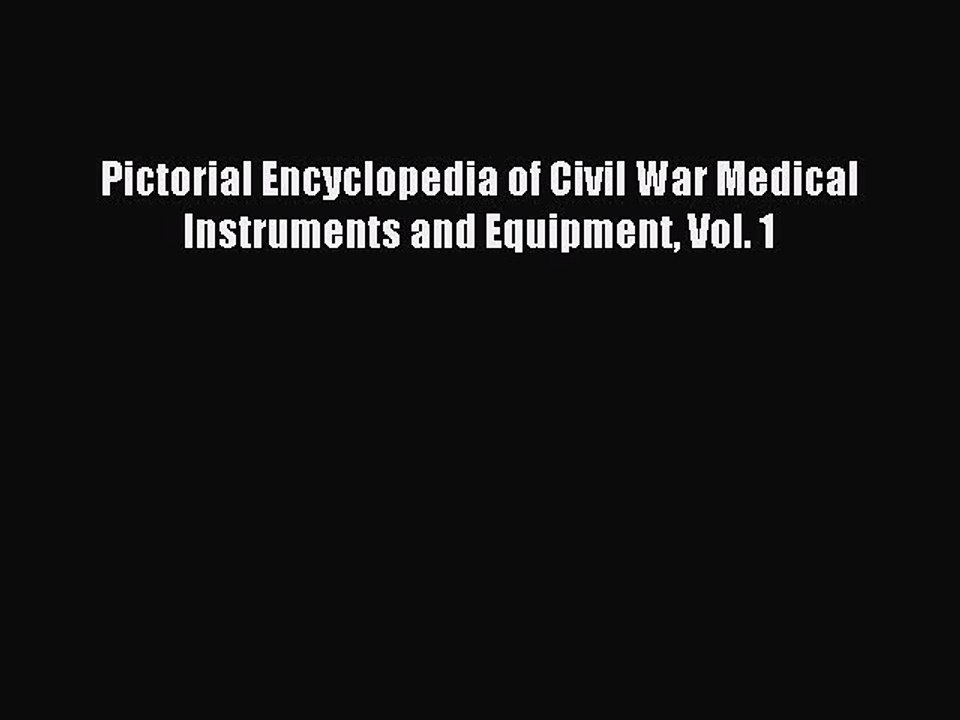 Read Pictorial Encyclopedia of Civil War Medical Instruments and Equipment Vol. 1 E-Book Free