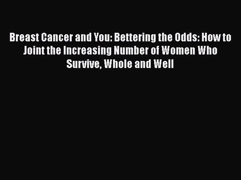 Download Breast Cancer and You: Bettering the Odds: How to Joint the Increasing Number of Women