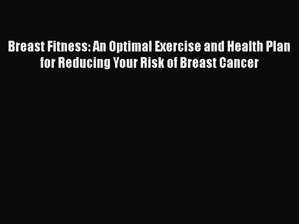 Download Breast Fitness: An Optimal Exercise and Health Plan for Reducing Your Risk of Breast