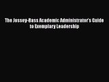 Read The Jossey-Bass Academic Administrator's Guide to Exemplary Leadership Ebook Free