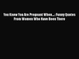 Read Books You Know You Are Pregnant When....: Funny Quotes From Women Who Have Been There