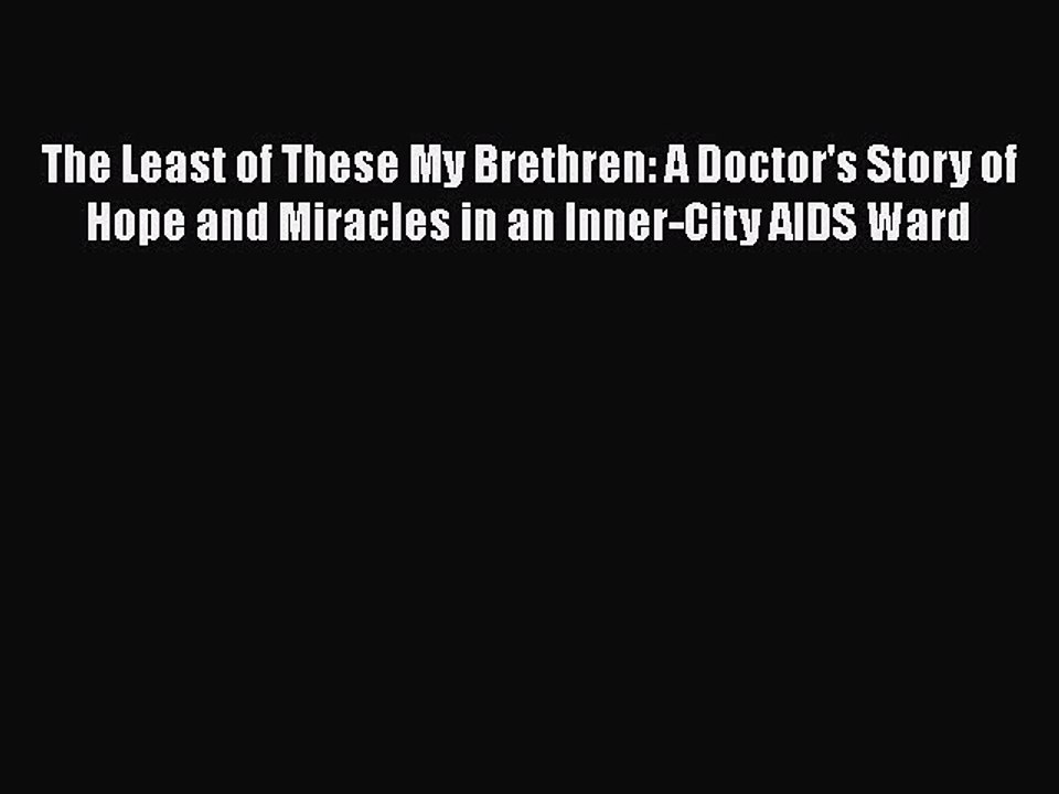 Read The Least of These My Brethren: A Doctor's Story of Hope and Miracles in an Inner-City