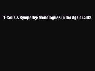 Read T-Cells & Sympathy: Monologues in the Age of AIDS PDF Free