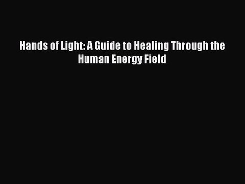 Read Hands of Light: A Guide to Healing Through the Human Energy Field Ebook Free