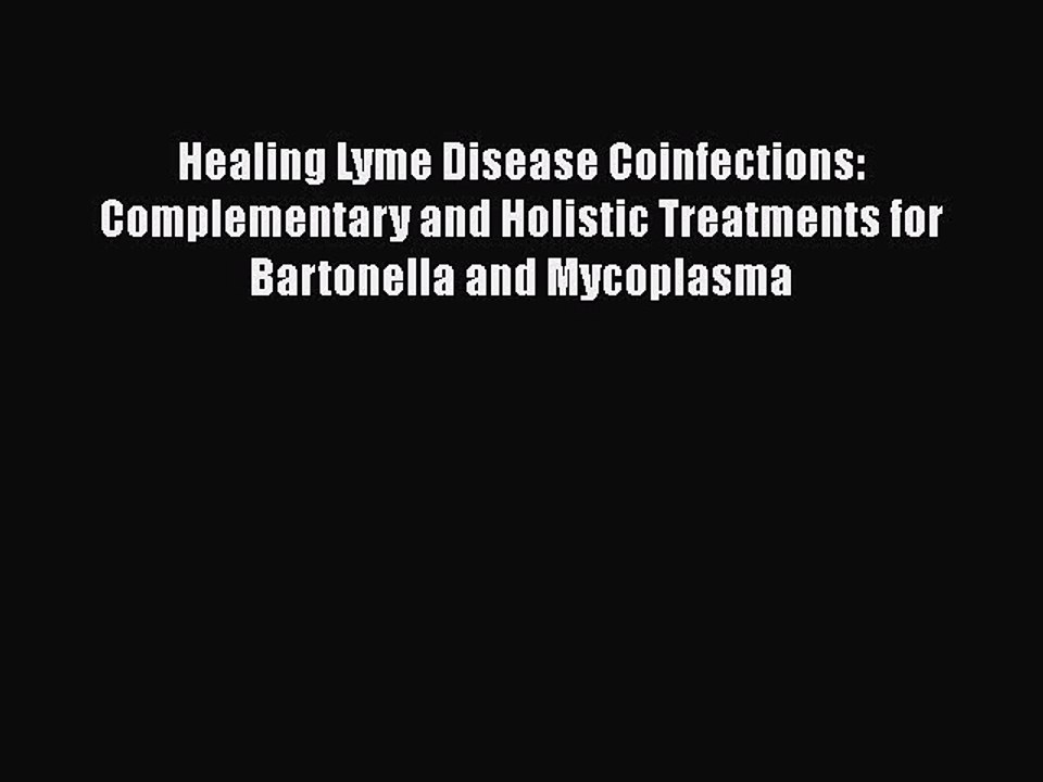 Read Healing Lyme Disease Coinfections: Complementary and Holistic Treatments for Bartonella