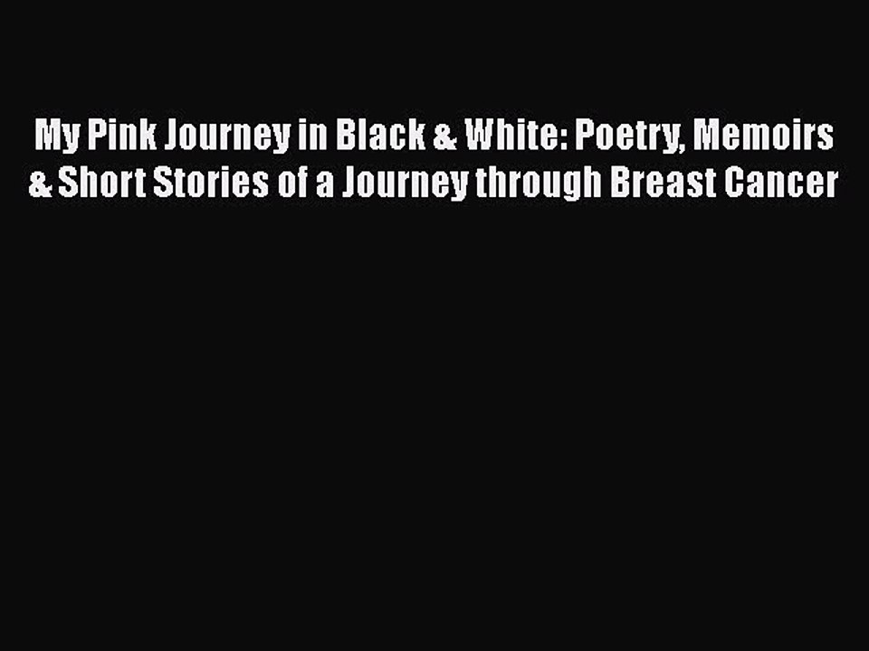 Download Books My Pink Journey in Black & White: Poetry Memoirs & Short Stories of a Journey