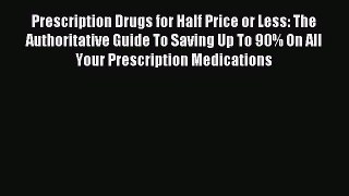 Read Prescription Drugs for Half Price or Less: The Authoritative Guide To Saving Up To 90%