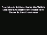 Read Prescription for Nutritional Healing A-to-Z Guide to Supplements: A Handy Resource to
