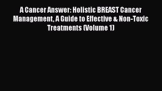 Read Books A Cancer Answer: Holistic BREAST Cancer Management A Guide to Effective & Non-Toxic