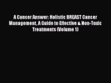 Read Books A Cancer Answer: Holistic BREAST Cancer Management A Guide to Effective & Non-Toxic