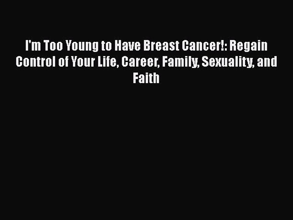 Read Books I'm Too Young to Have Breast Cancer!: Regain Control of Your Life Career Family