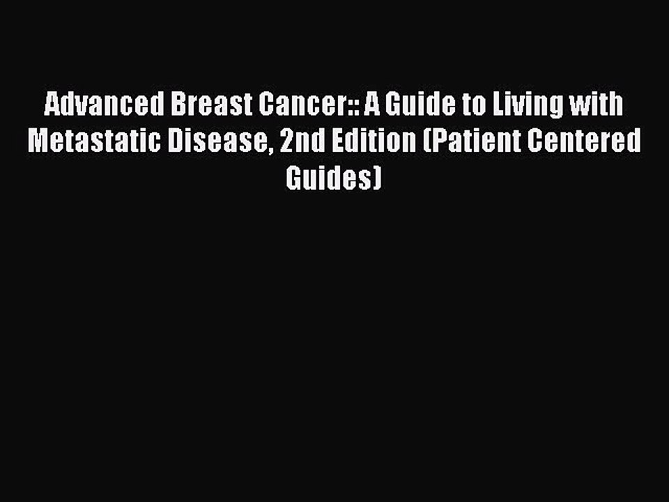 Read Books Advanced Breast Cancer:: A Guide to Living with Metastatic Disease 2nd Edition (Patient