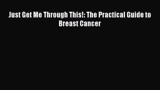 Read Books Just Get Me Through This! : The Practical Guide to Breast Cancer E-Book Free