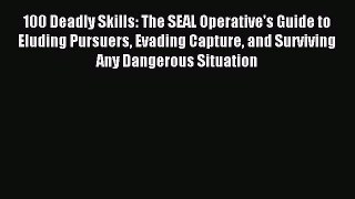 Read 100 Deadly Skills: The SEAL Operative's Guide to Eluding Pursuers Evading Capture and