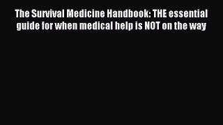 Read The Survival Medicine Handbook: THE essential guide for when medical help is NOT on the