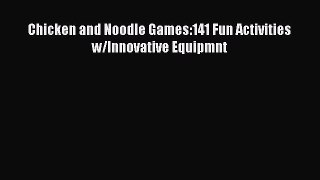 Read Chicken and Noodle Games:141 Fun Activities w/Innovative Equipmnt Ebook Free