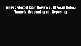 Read Wiley CPAexcel Exam Review 2016 Focus Notes: Financial Accounting and Reporting Ebook