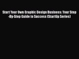 Download Start Your Own Graphic Design Business: Your Step-By-Step Guide to Success (StartUp