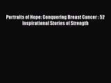 Read Books Portraits of Hope: Conquering Breast Cancer : 52 Inspirational Stories of Strength