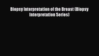 Read Books Biopsy Interpretation of the Breast (Biopsy Interpretation Series) ebook textbooks