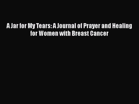 Download Books A Jar for My Tears: A Journal of Prayer and Healing for Women with Breast Cancer