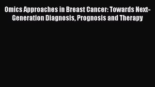 Read Books Omics Approaches in Breast Cancer: Towards Next-Generation Diagnosis Prognosis and
