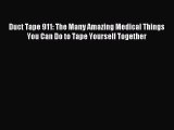 Read Duct Tape 911: The Many Amazing Medical Things You Can Do to Tape Yourself Together Ebook