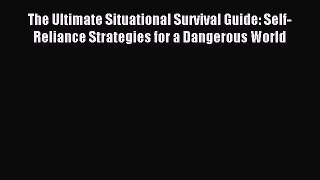 Read The Ultimate Situational Survival Guide: Self-Reliance Strategies for a Dangerous World