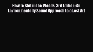 Download How to Shit in the Woods 3rd Edition: An Environmentally Sound Approach to a Lost