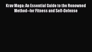 Read Krav Maga: An Essential Guide to the Renowned Method--for Fitness and Self-Defense PDF