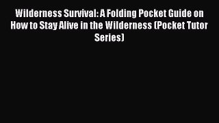 Read Wilderness Survival: A Folding Pocket Guide on How to Stay Alive in the Wilderness (Pocket