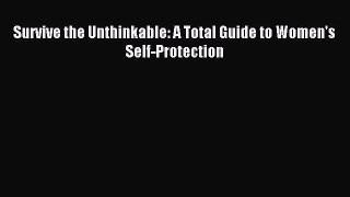 Download Survive the Unthinkable: A Total Guide to Women's Self-Protection PDF Online