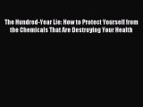 Download The Hundred-Year Lie: How to Protect Yourself from the Chemicals That Are Destroying
