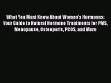 Read Books What You Must Know About Women's Hormones: Your Guide to Natural Hormone Treatments