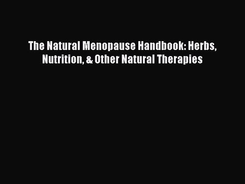 Read Books The Natural Menopause Handbook: Herbs Nutrition & Other Natural Therapies ebook
