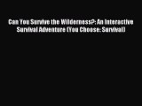 Read Can You Survive the Wilderness?: An Interactive Survival Adventure (You Choose: Survival)