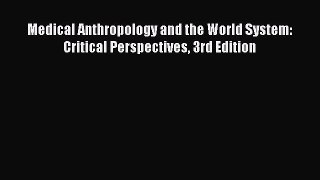 Download Medical Anthropology and the World System: Critical Perspectives 3rd Edition E-Book