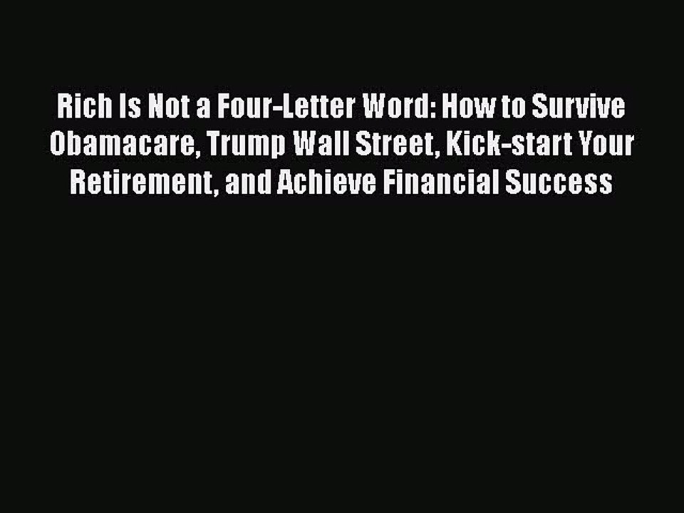 Read Rich Is Not a Four-Letter Word: How to Survive Obamacare Trump Wall Street Kick-start