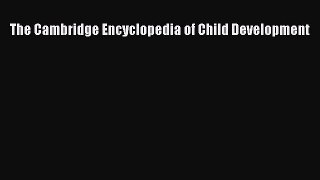 Read The Cambridge Encyclopedia of Child Development ebook textbooks