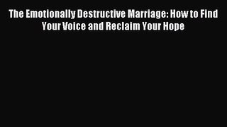 Read The Emotionally Destructive Marriage: How to Find Your Voice and Reclaim Your Hope Ebook