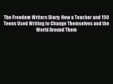 Download The Freedom Writers Diary: How a Teacher and 150 Teens Used Writing to Change Themselves