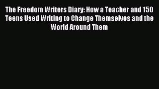 Download The Freedom Writers Diary: How a Teacher and 150 Teens Used Writing to Change Themselves