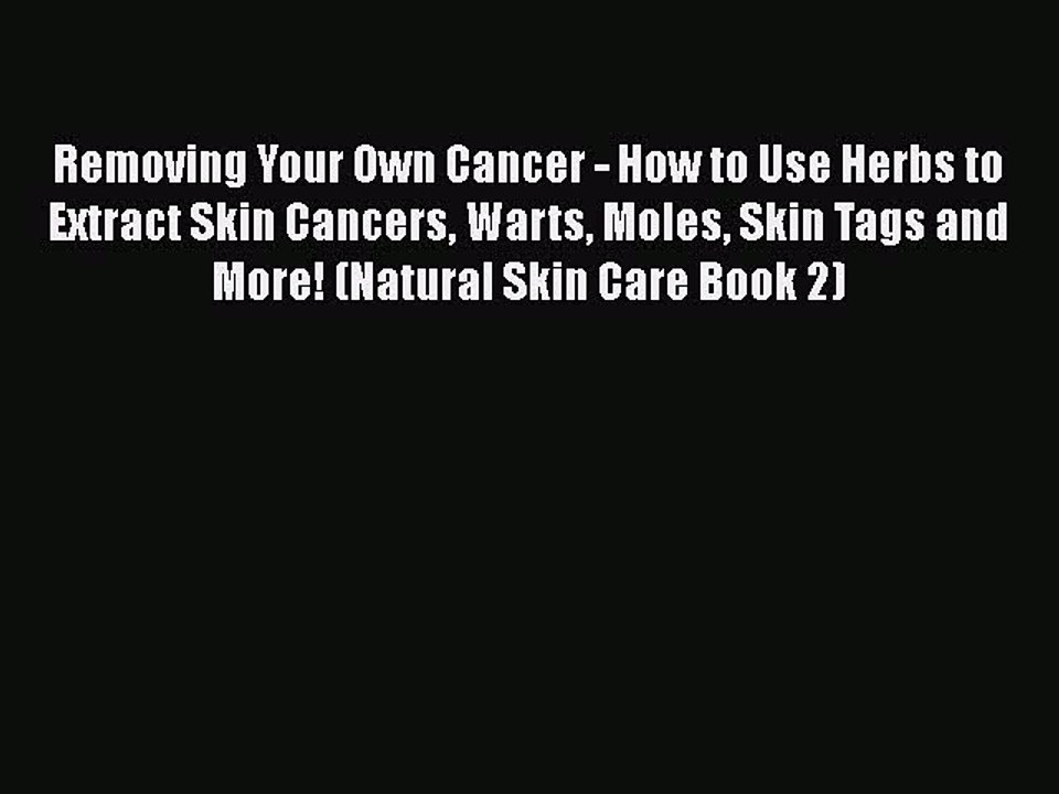 Read Removing Your Own Cancer - How to Use Herbs to Extract Skin Cancers Warts Moles Skin Tags
