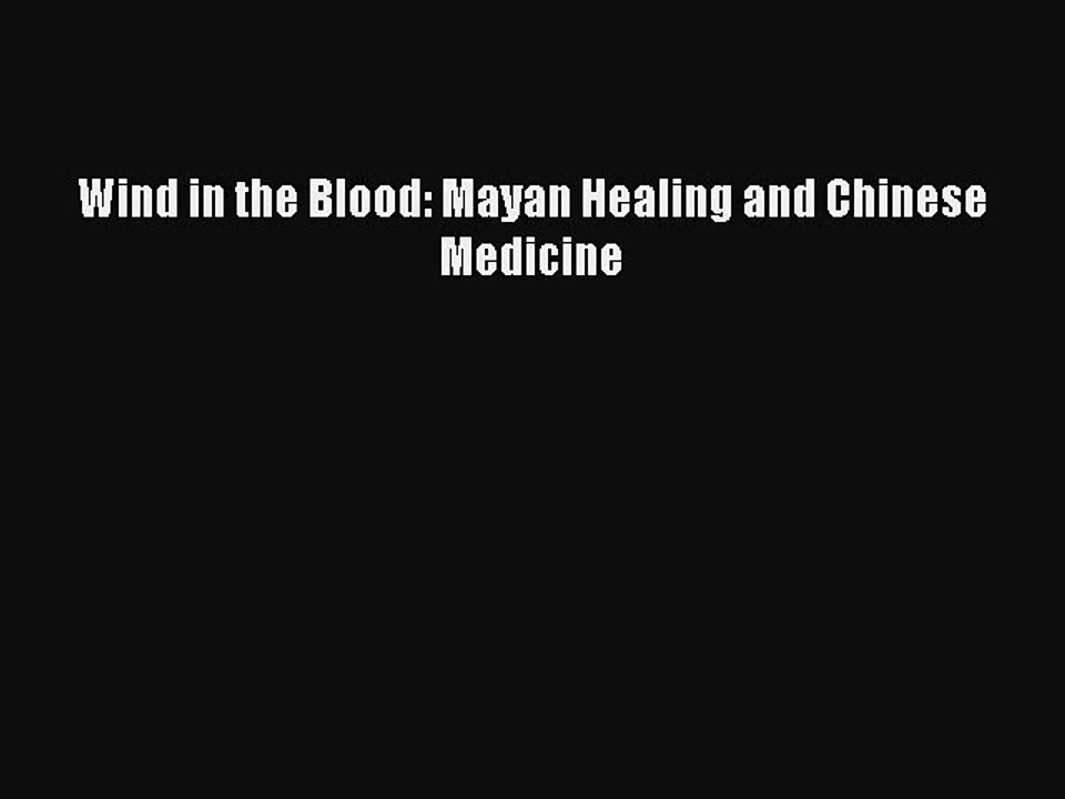 Read Wind in the Blood: Mayan Healing and Chinese Medicine Ebook Free