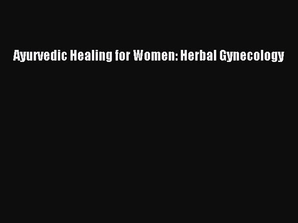 Read Ayurvedic Healing for Women: Herbal Gynecology Ebook Free