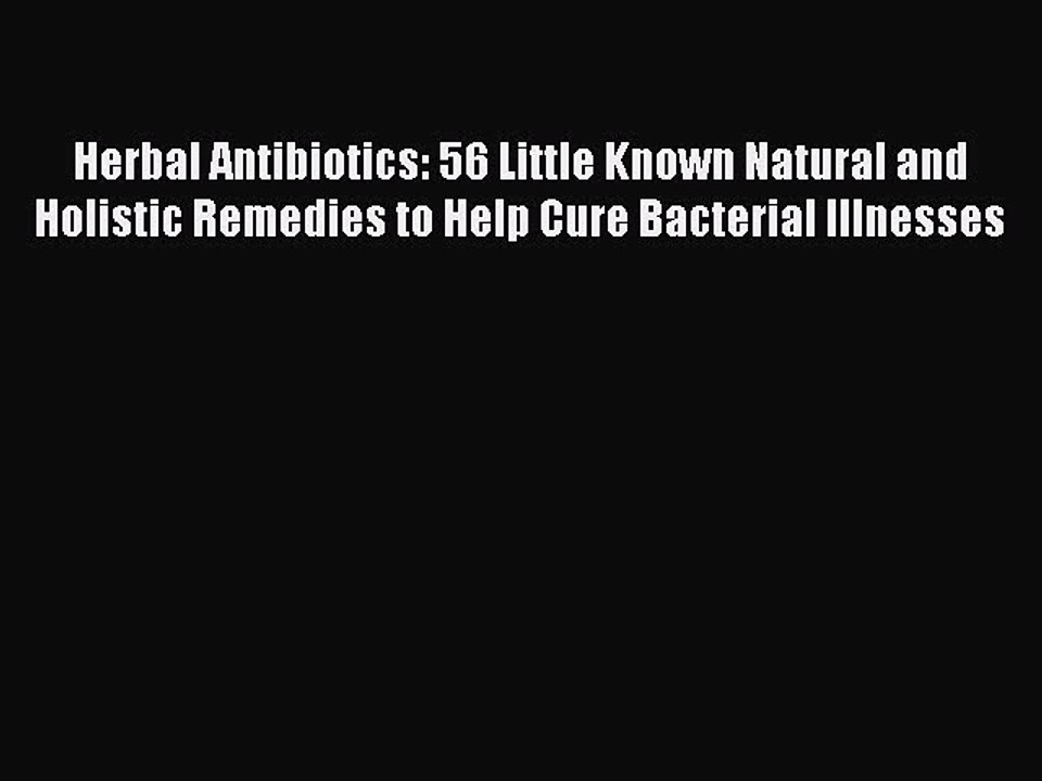 Read Herbal Antibiotics: 56 Little Known Natural and Holistic Remedies to Help Cure Bacterial