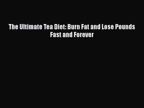 Download The Ultimate Tea Diet: Burn Fat and Lose Pounds Fast and Forever Ebook Free