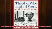 Enjoyed read  The Man Who Hated Work and Loved Labor The Life and Times of Tony Mazzocchi