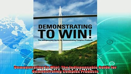 complete  Demonstrating To Win The Indispensable Guide for Demonstrating Complex Products